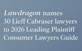 30 Lieff Cabraser Attorneys Recognized as Lawdragon “500 Leading Plaintiff Consumer Lawyers” for 2026