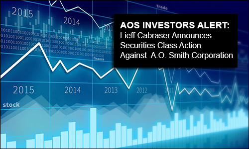 AOS INVESTORS ALERT: Lieff Cabraser Announces Securities Class Action Against A.O. Smith Corporation