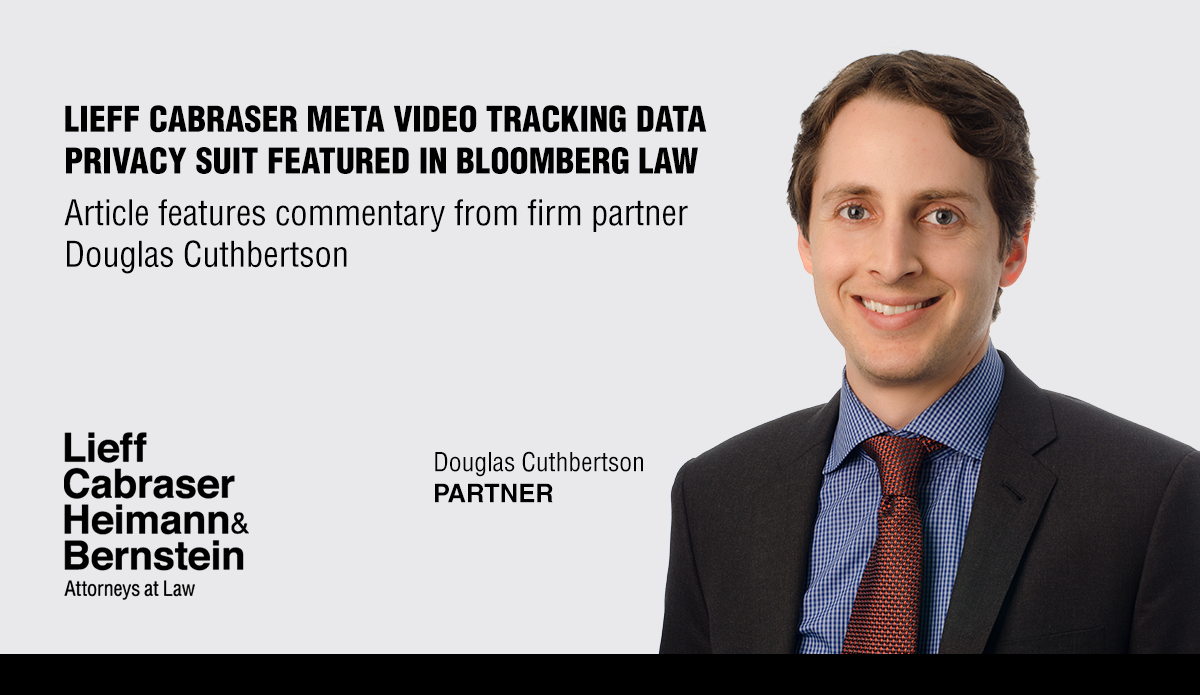 Douglas Cuthbertson Talks to Bloomberg Law About Lieff Cabraser’ New Meta Video Tracking Data Privacy Violations Lawsuit