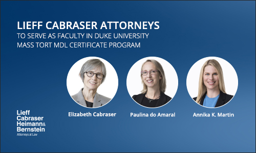Elizabeth Cabraser, Paulina do Amaral, and Annika K. Martin to Serve as Faculty in March 2020 Duke University Mass Tort MDL Certificate Program