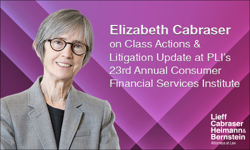 Elizabeth Cabraser Speaks on Class Actions at PLI’s 23rd Annual Consumer Financial Services Institute