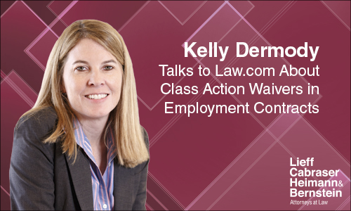Kelly Dermody Talks to Law.com About Class Action Waivers in Employment Contracts