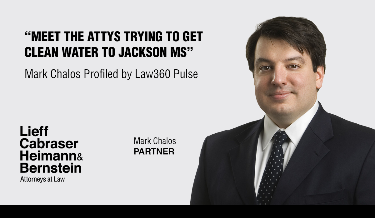 Mark Chalos Profiled by Law360 Pulse: “Meet The Attys Trying To Get Clean Water To Jackson, Miss.”
