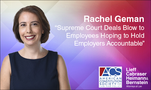 “Supreme Court Deals Blow to Employees Holding Employers Accountable” – Rachel Geman Writes for ACS Blog