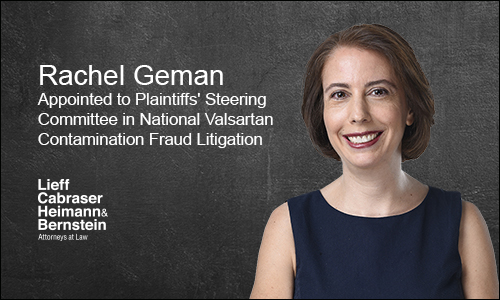 Rachel Geman Appointed to Plaintiffs' Steering Committee in National Valsartan Contamination Fraud Litigation