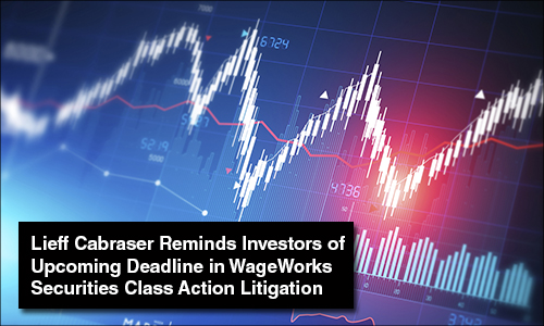 Lieff Cabraser Reminds Investors of Deadline in Class Action Against WageWorks, Inc.